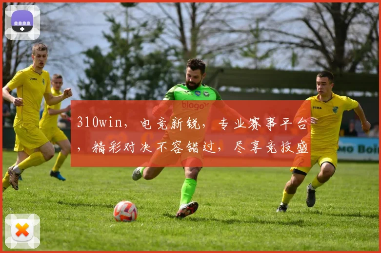 310win，电竞新锐，专业赛事平台，精彩对决不容错过，尽享竞技盛宴